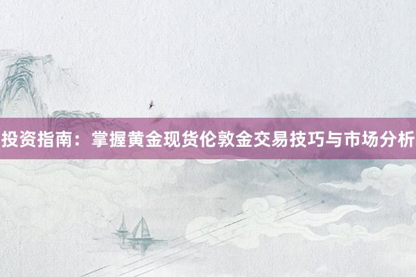 投资指南：掌握黄金现货伦敦金交易技巧与市场分析
